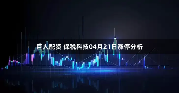 巨人配资 保税科技04月21日涨停分析
